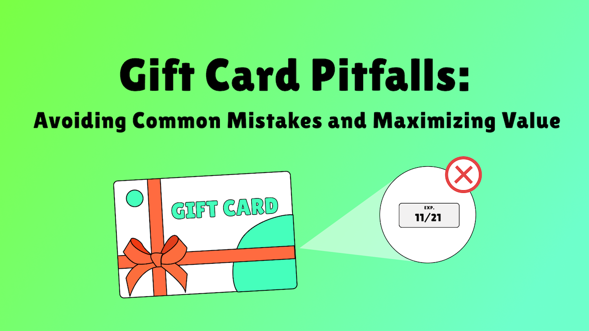 Gift Card Pitfalls: Avoiding Common Mistakes and Maximizing Value