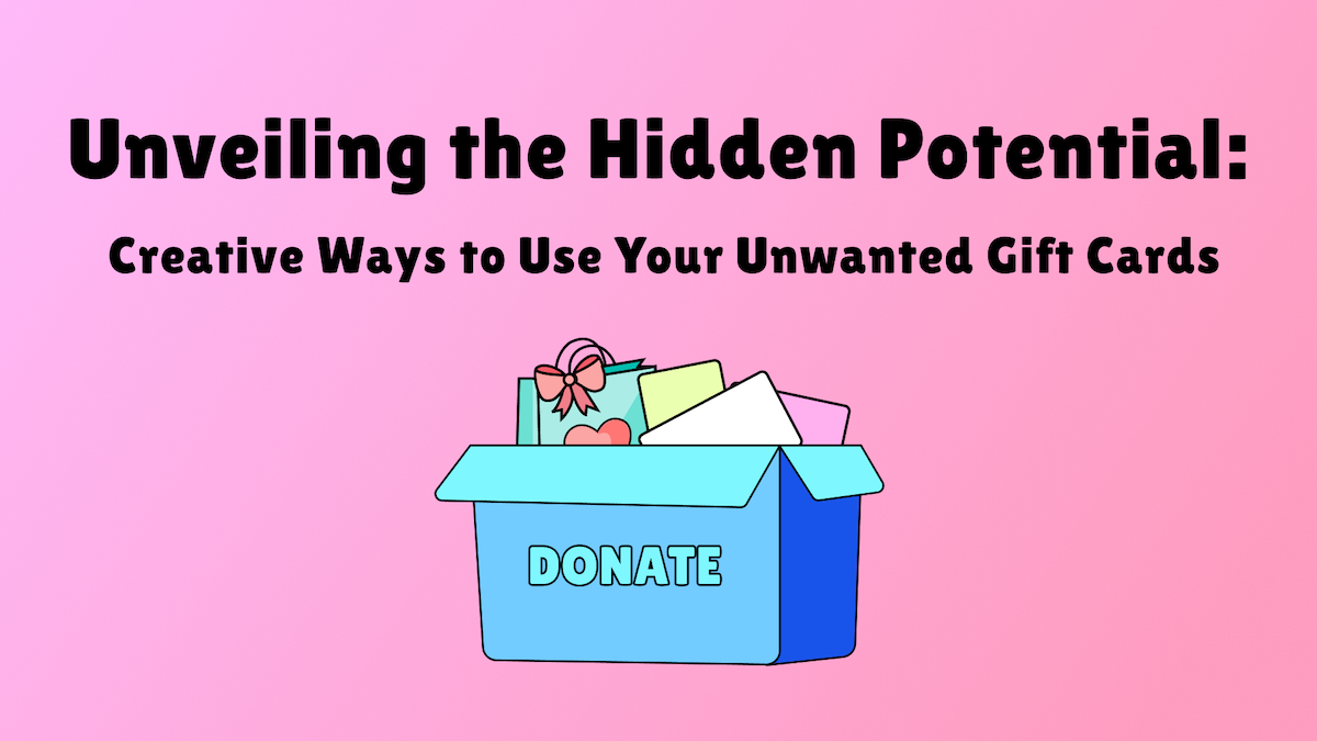 Unveiling the Hidden Potential: Creative Ways to Use Your Unwanted Gift Cards